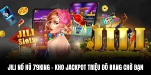 Jili Nổ Hũ 79king – Kho Jackpot Triệu Đô Đang Chờ Bạn!