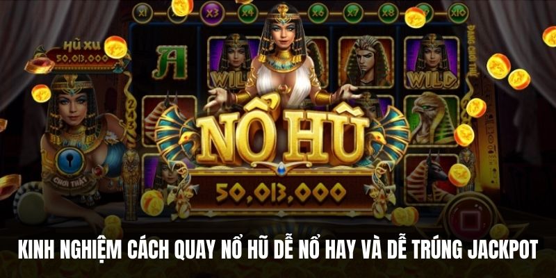 Kinh nghiệm cách quay nổ hũ dễ nổ hay và dễ trúng Jackpot.